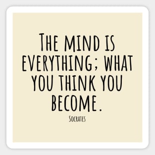 The-mind-is-everything; what-you-think-you-become.(Socrates) Magnet